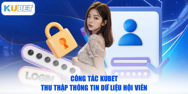 Công tác KUBET thu thập thông tin dữ liệu hội viên 